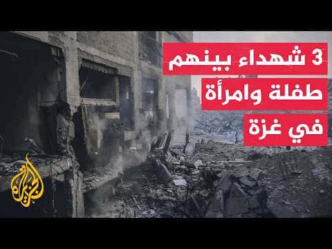 3 شهداء بينهم طفلة وامرأة بغزة جراء القصف الإسرائيلي
