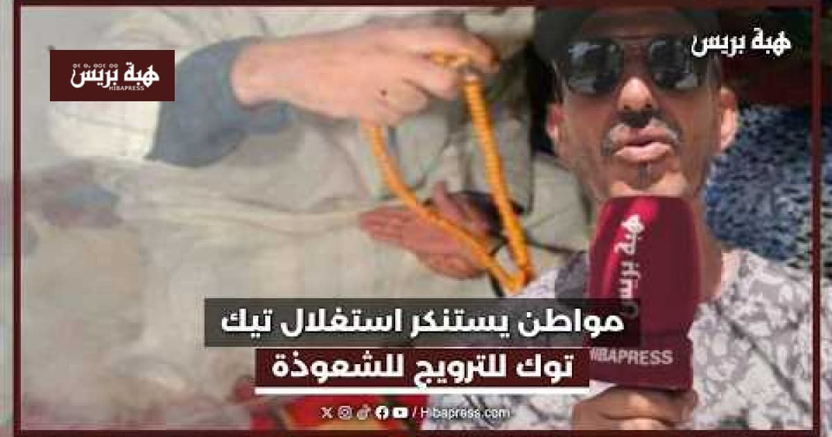 مواطن يستنكر استغلال تيك توك للترويج للشعودة